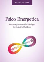 Psico energetica. Le nuove frontiere della psicologia fra Oriente e Occidente