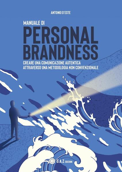 Manuale di personal brandness. Creare una comunicazione autentica attraverso una metodologia non convenzionale - Antonio D'Este - copertina