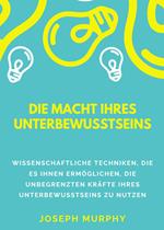 Die macht ihres unterbewusstseins. Wissenschaftliche Techniken, die es Ihnen ermöglichen, die unbegrenzten Kräfte Ihres Unterbewusstseins zu nutzen