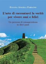 L' arte di raccontarci la verità per vivere sani e felici. Un percorso di consapevolezza in dieci passi