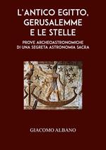 L'antico Egitto, Gerusalemme e le stelle. Prove archeoastronomiche di una segreta astronomia sacra