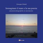 Immaginare il mare e la sua poesia: emozioni fotografiche in movimento