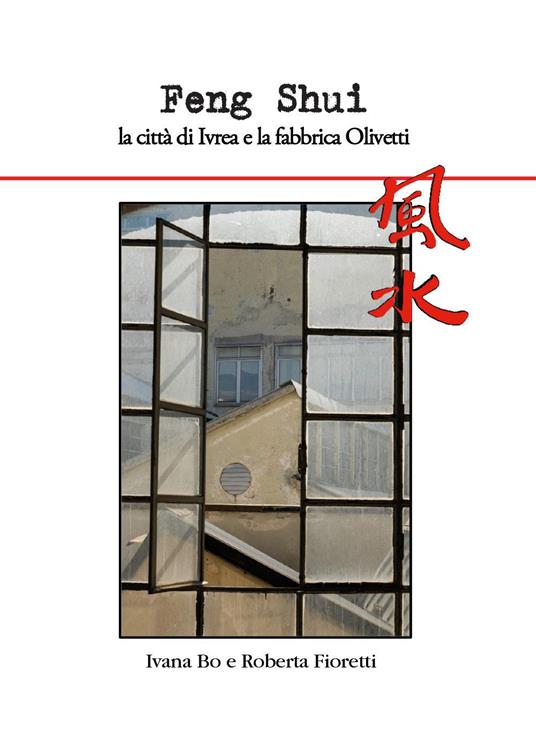 Feng Shui la città di Ivrea e la fabbrica Olivetti - Ivana Bo,Roberta Fioretti - copertina