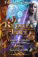 Il re della luce. L'ordine degli dèi oscuri. Trilogia iniziale. Vol. 1