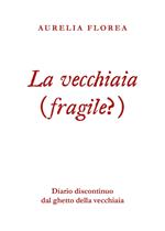 La vecchiaia (fragile?). Diario discontinuo dal ghetto della vecchiaia