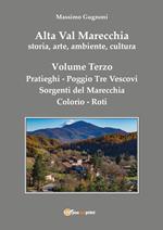 Alta val Marecchia. Storia, arte, ambiente, cultura. Vol. 3: Pratieghi-Sorgenti del Marecchia-Poggio Tre Vescovi-Colorìo-Roti