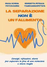 La separazione non è un fallimento. Consigli, riflessioni, storie per superare la fine di una relazione e vivere meglio