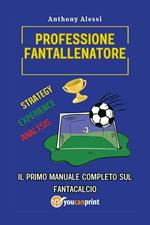 Professione fantallenatore. Il primo manuale completo sul Fantacalcio