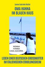 Oma Hanna im Blauen Haus. Leben einer deutschen Grossmutter im italienischen Erholungsheim