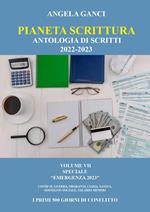 Pianeta scrittura. Antologia di scritti 2022-2023. Vol. 7: Speciale «Emergenza 2023» Covid 19. Guerra, migranti, alluvioni, sanità, sostegno sociale, salario minimo. I primi 500 giorni di conflitto