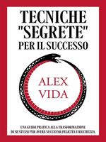 Tecniche «segrete» per il successo. Una guida pratica alla trasformazione di se stessi per avere successo, felicità e ricchezza