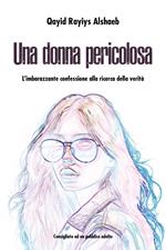 Una donna pericolosa. L'imbarazzante confessione alla ricerca della verità