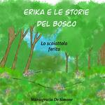 Erika e le storie del bosco. Lo scoiattolo ferito. Ediz. illustrata