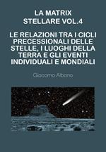 La matrix stellare. Vol. 4: Le relazioni tra i cicli precessionali delle stelle, i luoghi della terra e gli eventi individuali e mondiali