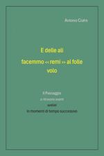 E delle ali facemmo «remi» al folle volo. Il passaggio a ritrovarsi avanti saldati in momenti di tempo successivo