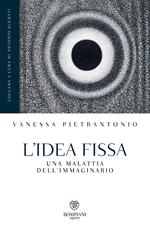 L' idea fissa. Una malattia dell'immaginario