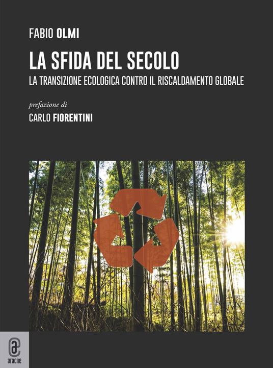 La sfida del secolo. La transizione ecologica contro il riscaldamento  globale - Fabio Olmi - Libro - Aracne (Genzano di Roma) - | Feltrinelli