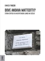 Dove andava Matteotti? Storia critica di un depistaggio lungo un secolo