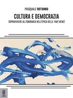 Cultura e democrazia. Sopravvivere all'ignoranza nell'epoca delle fake news