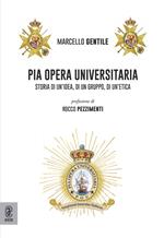 Pia Opera Universitaria. Storia di un'idea, di un gruppo, di un'etica