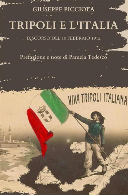 Tripoli e l'Italia. Discorso del 10 febbraio 1912 - Giuseppe Picciola,Pamela Tedesco - ebook