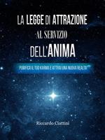 La Legge di Attrazione al servizio dell'Anima. Purifica il tuo Karma e attrai una nuova realtà