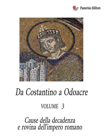 Da Costantino a Odoacre Vol. 3 - Cause della decadenza e rovina dell'Impero Romano - Antonio Ferraiuolo - ebook