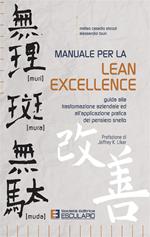 Manuale per la lean excellence. Guida alla trasformazione aziendale ed all'applicazione pratica del pensiero snello