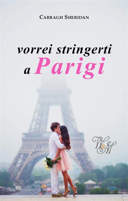 vorrei stringerti a Parigi - Carragh Sheridan - ebook