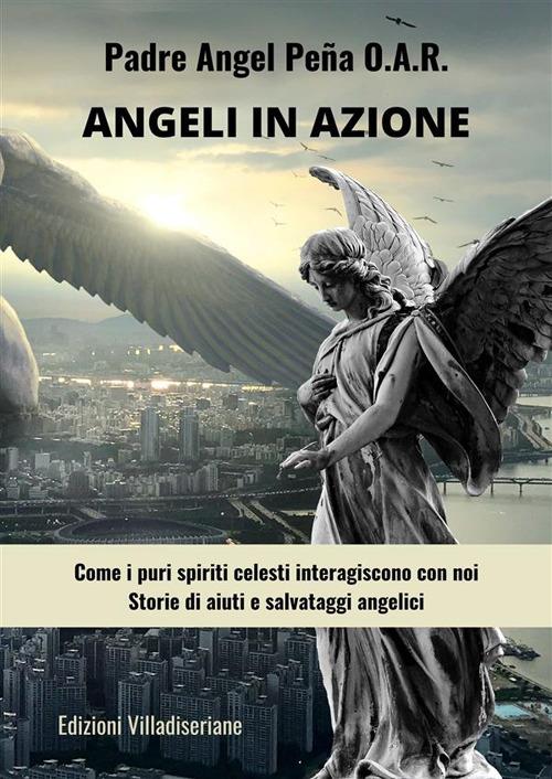Angeli in azione - Come i puri spiriti celesti interagiscono con noi -  Storie di aiuti e salvataggi angelici - Peña, Padre Ángel - Ebook - EPUB2  con Adobe DRM | laFeltrinelli