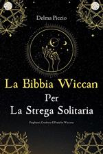 La Bibbia Wiccan Per La Strega Solitaria - Preghiere Credenze E Pratiche Wiccane