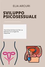 Sviluppo Psicosessuale - Tecniche Ed Esercizi Per La Salute E La Longevità Maschile