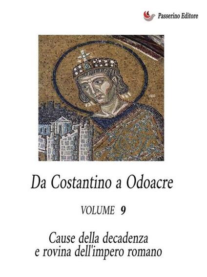 Da Costantino a Odoacre. Cause della decadenza e rovina dell'impero romano. Vol. 9 - Antonio Ferraiuolo - ebook