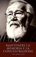 Mantenere la memoria e la concentrazione. Tecniche e attività per l'esercizio mentale dopo i 50 anni