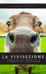 La vivisezione. Tortura di animali scempio di coscienze