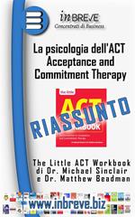 La psicologia dell'ACT (Acceptance and Commitment Therapy). Riassunto di The little ACT workbook di Michael Sinclair e Matthew Beadman