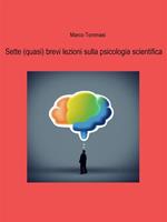 Sette (quasi) brevi lezioni sulla psicologia scientifica