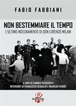 Non bestemmiare il tempo. L'ultimo insegnamento di Don Lorenzo Milani