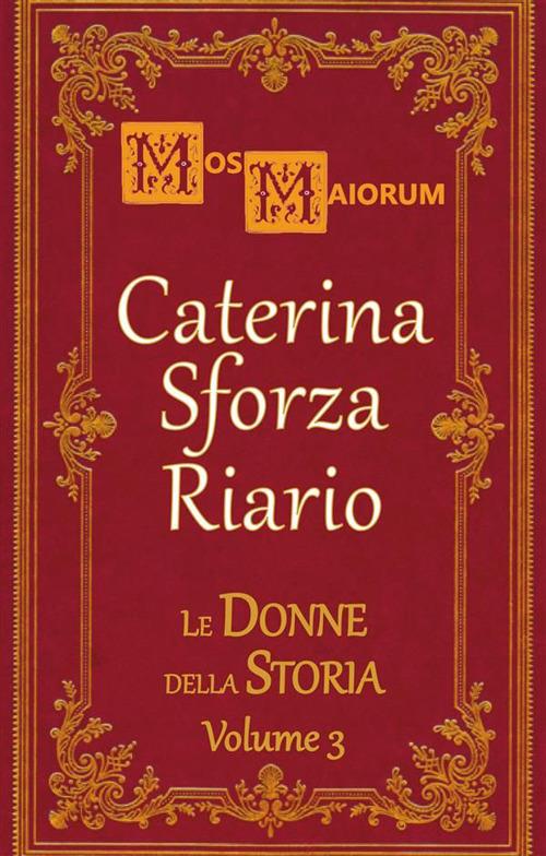 Caterina Sforza Riario - Mos Maiorum - ebook