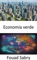 Economia verde. Green Economy, orientarsi verso la prosperità in un mondo sostenibile