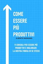 Come essere più produttivi. 11 consigli per essere più produttivi e migliorare la nostra fiducia in se stessi