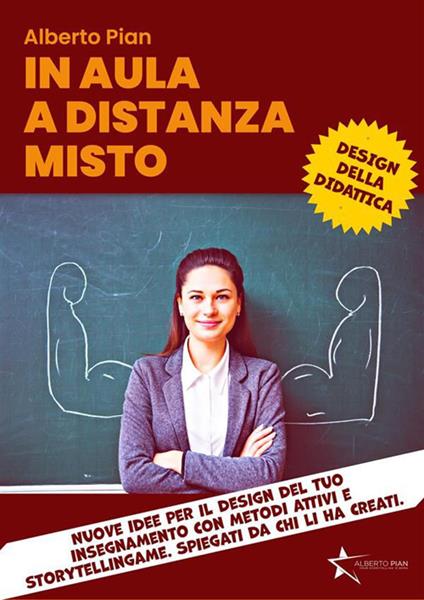 In aula a distanza misto. Nuove idee per il design del tuo insegnamento con metodi attivi e StorytellinGame. Spiegati da chi li ha creati - Alberto Pian - ebook