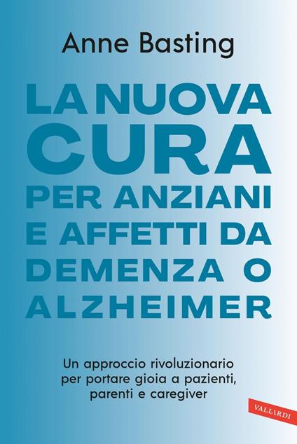 La nuova cura per anziani e affetti da demenza o Alzheimer. Un approccio rivoluzionario per portare gioia a pazienti, parenti e caregiver - Anne Basting,Nicola Ferloni - ebook