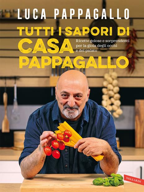 Tutti i sapori di casa Pappagallo. Ricette golose e sorprendenti per la gioia degli occhi e del palato - Luca Pappagallo - copertina