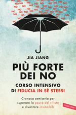 Più forte dei no. Corso intensivo di fiducia in sé stessi. Cronaca semiseria per superare la paura del rifiuto e diventare invincibili