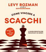 Come vincere a scacchi. La guida definitiva per principianti ed esperti