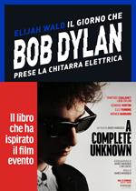 Il giorno che Bob Dylan prese la chitarra elettrica. A Complete Unknown. Dylan Goes Electric!