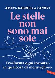 Libro Le stelle non sono mai sole. Trasforma ogni incontro in qualcosa di meraviglioso Ameya Gabriella Canovi