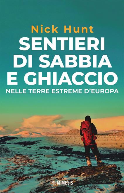 Sentieri di sabbia e ghiaccio. Nelle terre estreme d'Europa - Nick Hunt,Giulia Vallacqua - ebook