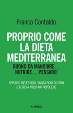 Proprio come la dieta mediterranea. Buono da mangiare... nutrire... pensare! Appunti, riflessioni, divagazioni su cibo e altro a inizio Antropocene